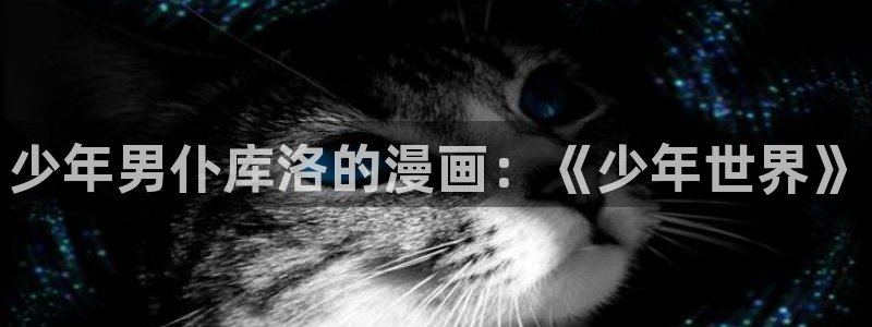 致特别的你漫画免费观看下拉式奇漫屋：少年男仆库洛的漫画：《少年世界》